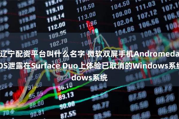 辽宁配资平台叫什么名字 微软双屏手机Andromeda OS泄露在Surface Duo上体验已取消的Windows系统