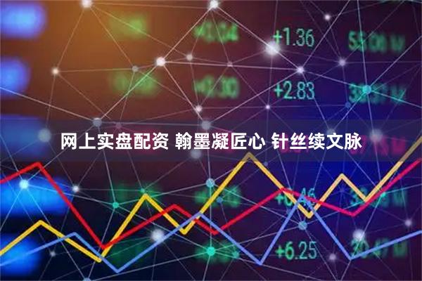 网上实盘配资 翰墨凝匠心 针丝续文脉